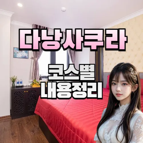 다낭 사쿠라 2호점 불건마 마사지 코스별 내용 정리